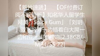 【新片速遞】 ✨【OF付费订阅不断更新】知名华人留学生网黄「Spicy Gum」「刘玥」双飞服务一边插着白大屌一边和亚洲闺蜜接吻[2.38GB/MP4/55:22]