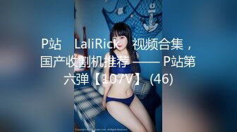 P站⭐ LaliRick ⭐视频合集，国产收割机推荐 —— P站第六弹【107V】 (46)