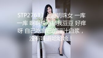 STP27633 上海明珠女 一库一库 啊啊快点舔我豆豆 好痒呀 自己吃自己的淫汁白浆，没有味道哈哈哈！