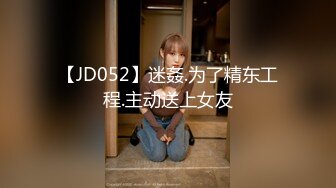 【JD052】迷姦.为了精东工程.主动送上女友