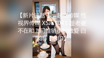 【新片速遞 】   起点传媒 性视界传媒 XSJKY041 趁老婆不在和上门推销小姐做爱 白熙雨【水印】