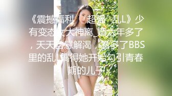 《震撼福利㊙️超强☛乱L》少有变态女大神离_婚六年多了，天天自慰解渴，看多了BBS里的乱L搞得她开始勾引青春期的儿子