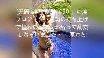 [无码破解]AVSA-030 この度プロジェクト成功の打ち上げで憧れの女上司が酔って乱交しちゃいました・・ 原ちとせ