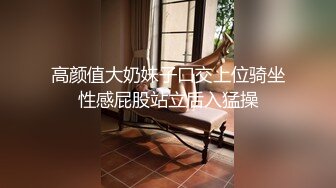 高颜值大奶妹子口交上位骑坐性感屁股站立后入猛操