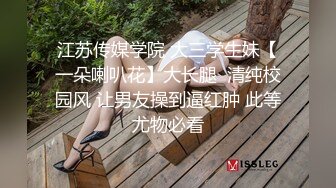 江苏传媒学院 大三学生妹【一朵喇叭花】大长腿  清纯校园风 让男友操到逼红肿 此等尤物必看