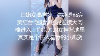 ✿白嫩女高学妹✿清纯诱惑完美结合 翘起小屁屁迎接大肉棒进入，你以为的女神背地里其实是个任人羞辱的小贱货