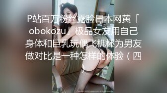 P站百万粉丝露脸日本网黄「obokozu」极品女友用自己身体和巨乳玩偶飞机杯为男友做对比是一种怎样的体验（四）