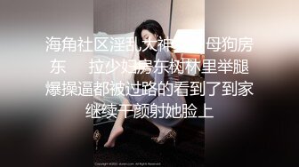 海角社区淫乱大神我的母狗房东❤️拉少妇房东树林里举腿爆操逼都被过路的看到了到家继续干颜射她脸上