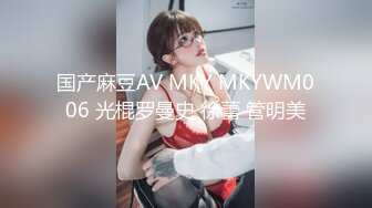 国产麻豆AV MKY MKYWM006 光棍罗曼史 徐蕾 管明美