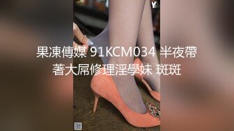 果凍傳媒 91KCM034 半夜帶著大屌修理淫學妹 斑斑