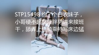 STP15498 约了个白衣妹子，小哥硬不起猥琐胖男进来接班干，舔弄上位骑乘特写床边猛操