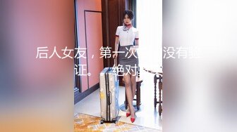 后人女友，第一次拍，没有验证。。绝对真实