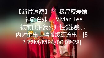 【新片速遞】 ❤️极品反差婊❤️神颜台妹❤️Vivian Lee❤️被前任报复公开性爱视频，内射中出，精液缓缓流出！[57.22M/MP4/00:02:28]