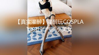 【真实灌醉】灌醉玩COSPLAY的社团气质小美女