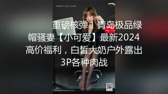 ⚫️⚫️重磅核弹！青岛极品绿帽骚妻【小可爱】最新2024高价福利，白皙大奶户外露出3P各种肉战