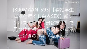 [300MAAN-593]【看護学生ご奉仕尽くし白衣SEX】新ナンパスポット『渋谷横丁』で見つけた根っから優しいご奉仕好きのユキノちゃん！