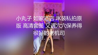 小丸子 如家酒店 JK装私拍原版 高清套图 又遇穴穴保养得很好的老机司