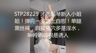 STP28229 才艺钢琴新人小姐姐！弹完一曲边上自慰！单腿黑丝袜，自摸骚穴多是淫水，呻吟娇喘很是诱人