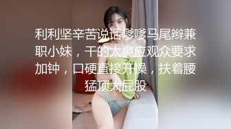 ✿魅惑妖娆身姿✿臀比肩宽赛过神仙女人面对大鸡吧总是无法抗拒看表情痛而快乐着还要不停擦润滑油终于内射了