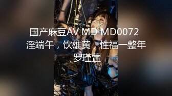 国产麻豆AV MD MD0072 淫端午，饮雄黄，性福一整年 罗瑾萱