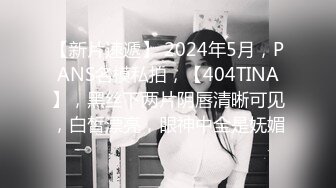 [2DF2]小陈头星选长腿妹子买完套套回来继续第二炮，特写摸逼骑乘摩擦抽插猛操呻吟 -  [BT种子]