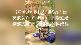 【OnlyFans】人间胸器！漂亮欲女YuuSakura，润滑油给胸部按摩，很骚很强的抖奶舞！