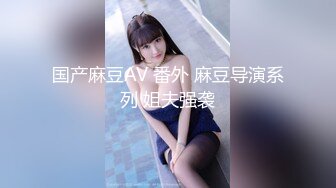 【新速片遞】   牛B大神四处游走学校商场到处偷窥各种美女的极品美鲍