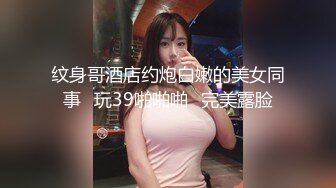 纹身哥酒店约炮白嫩的美女同事✿玩39啪啪啪✿完美露脸