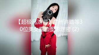 【超极品泄密】广州许璐等30位美女露脸图影泄密 (2)