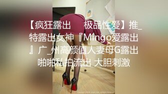 【疯狂露出❤️极品性爱】推_特露出女神『Mingo爱露出』广_州高颜值人妻母G露出啪啪私拍流出 大胆刺激