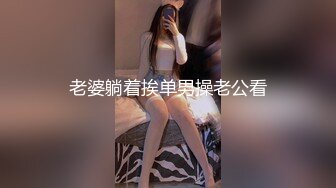 老婆躺着挨单男操老公看