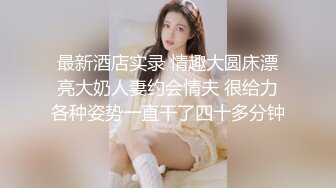 漂亮妹子各种干叫着顶到我子宫里面，弟弟使劲操我啊。