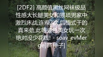 [2DF2] 高颜值黑丝网袜极品性感大长腿美女和猥琐男家中激烈床战,连操2次,后插式干的真来劲,此等姿色美女玩一次绝对没少花钱! - soav_evMerge[BT种子]