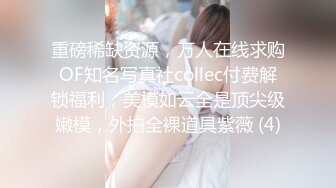 重磅稀缺资源，万人在线求购OF知名写真社collec付费解锁福利，美模如云全是顶尖级嫩模，外拍全裸道具紫薇 (4)