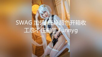 SWAG 加码! 正妹超色开箱收工忍不住慰慰 Funnyg