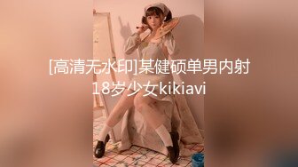 [高清无水印]某健硕单男内射18岁少女kikiavi