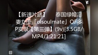 【新速片遞】   ✨泰国绿帽淫妻女王「olsoulmate」OF多P实录【第三弹】(9v)[3.5GB/MP4/1:21:21]