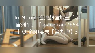 kcf9.com-台湾超强炮王「宇宙列车」「spacetrain7654」OF约炮实录【第九弹】3