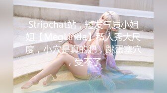 Stripchat站，短发气质小姐姐【MegLinda】私人秀大尺度，小穴是真的肥，跳蛋塞穴，受不了