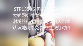 STP15536 国产剧情AV坚挺大奶网红美女主播弯弯为了感谢粉丝街上随机找位路人如果认识她就给免费做性服务对白精彩