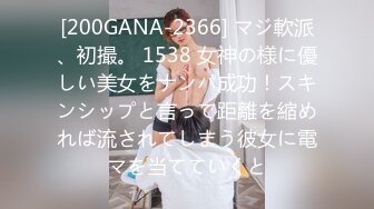 [200GANA-2366] マジ軟派、初撮。 1538 女神の様に優しい美女をナンパ成功！スキンシップと言って距離を縮めれば流されてしまう彼女に電マを当てていくと