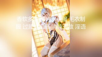 香软多汁 情趣水手服 毛衣制服 过膝袜自慰 清纯无敌 淫语勾引