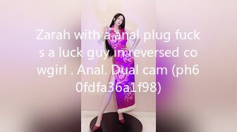 Zarah with a anal plug fucks a luck guy in reversed cowgirl . Anal. Dual cam (ph60fdfa36a1f98)