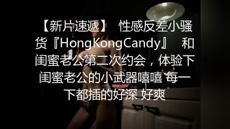 【新片速遞】  性感反差小骚货『HongKongCandy』✅和闺蜜老公第二次约会，体验下闺蜜老公的小武器嘻嘻 每一下都插的好深 好爽