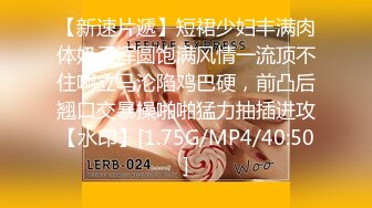 【新速片遞】短裙少妇丰满肉体奶子浑圆饱满风情一流顶不住啊立马沦陷鸡巴硬，前凸后翘口交暴操啪啪猛力抽插进攻【水印】[1.75G/MP4/40:50]