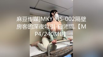 麻豆传媒]MKY-HS-002隔壁房客的深夜勾引-白沛瑶.【MP4/240MB】